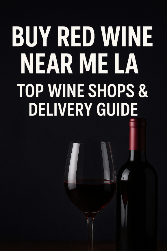 Buy Red Wine Near Me LA – Top Wine Shops & Delivery Guide